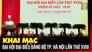 Khai mạc Đại hội đại biểu Đảng bộ TP. Hà Nội lần thứ XVIII