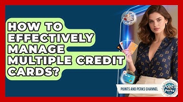 How To Effectively Manage Multiple Credit Cards? - Points and Perks Channel