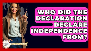 Who Did The Declaration Declare Independence From? - Stories of the States
