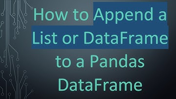 How to Append a List or DataFrame to a Pandas DataFrame