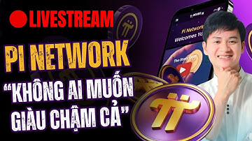 🔴 TRỰC TIẾP | PI NETWORK | KHÔNG AI MUỐN GIÀU CHẬM CẢ! | PHẦN 2