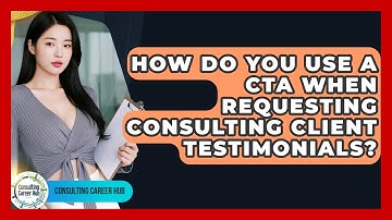 How Do You Use A CTA When Requesting Consulting Client Testimonials? - Consulting Career Hub