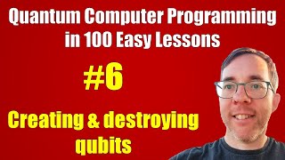 #6/100: Creating and destroying qubits || Quantum Computer Programming in 100 Easy Lessons