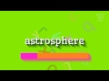 How to say "astrosphere"! (High Quality Voices)