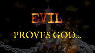 Why The Problem of Evil Actually Proves God Exists...