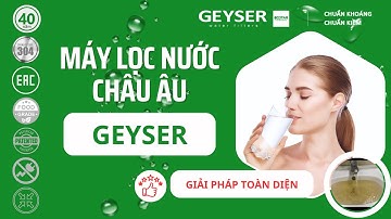 Máy lọc nước nhập khẩu châu Âu: Geyser – Giải pháp toàn diện cho nước sinh hoạt