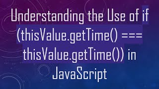Understanding the Use of if (thisValue.getTime() === thisValue.getTime()) in JavaScript