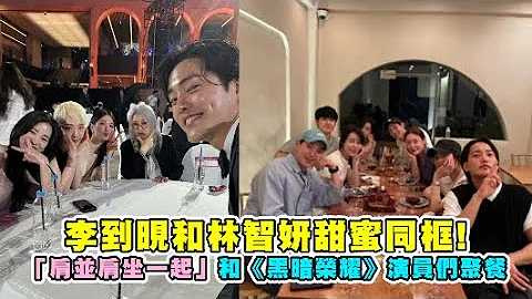 【小娛樂】李到晛和林智妍甜蜜同框！ 「肩並肩坐一起」和《黑暗榮耀》演員們聚餐 - 天天要聞