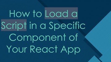 How to Load a Script in a Specific Component of Your React App