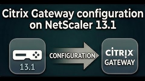 Citrix Gateway configuration on NetScaler 13.1