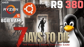 7 Days to Die on LINUX | Ryzen 5 2600 | R9 380 4GB | 8GB RAM [Ubuntu 23.10]