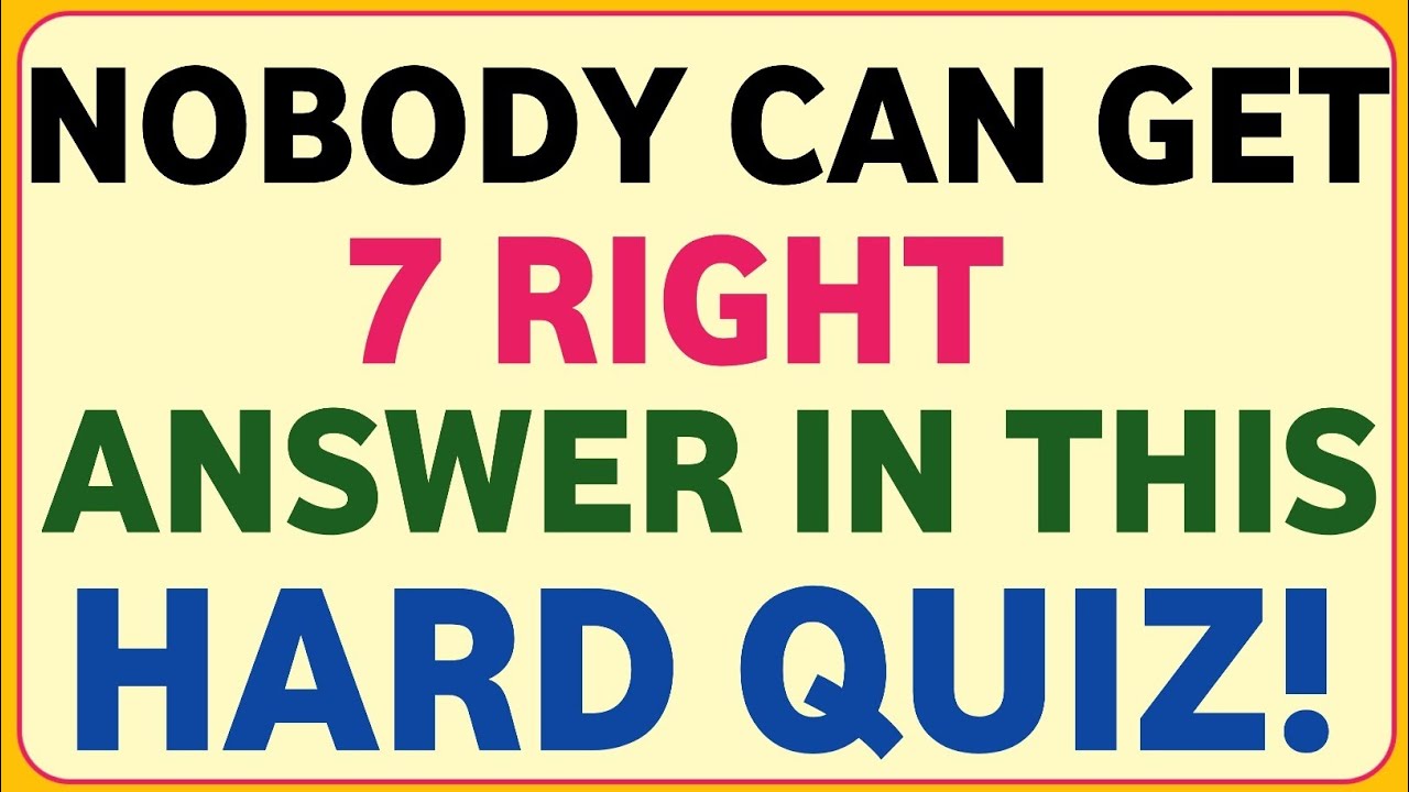 NOBODY CAN GET 7 RIGHT ANSWER IN THIS HARD QUIZ!