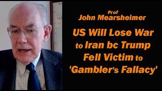 Prof John Mearsheimer: US will Lose War to Iran because Trump Fell Victim to 'Gambler's Fallacy'