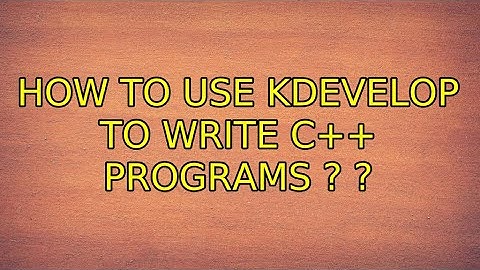 How to use Kdevelop to write c++ programs ? ?