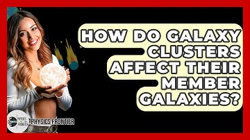 How Do Galaxy Clusters Affect Their Member Galaxies? - Physics Frontier