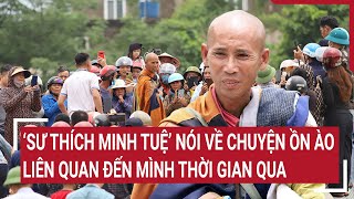 ‘Sư Thích Minh Tuệ’ nói về chuyện ồn ào liên quan đến mình thời gian qua