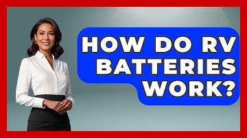 How Do RV Batteries Work? - Exploring Campgrounds