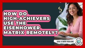 How Do High-achievers Use The Eisenhower Matrix Remotely? - Guide To Work From Home