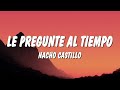 Nacho Castillo Le Pregunte Al Tiempo Letra Lyrics 
