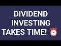 Dividend investing takes time 🕑
