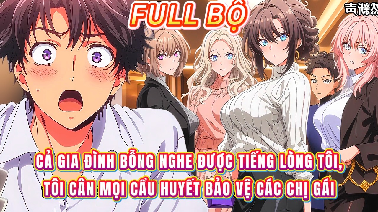 (Full bộ) Cả gia đình bỗng nghe được tiếng lòng tôi, tôi cân mọi cẩu huyết bảo vệ các chị gái
