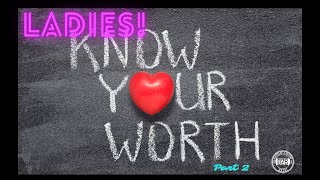 LADIES-KNOW YOUR WORTH, PART 2 OF 2