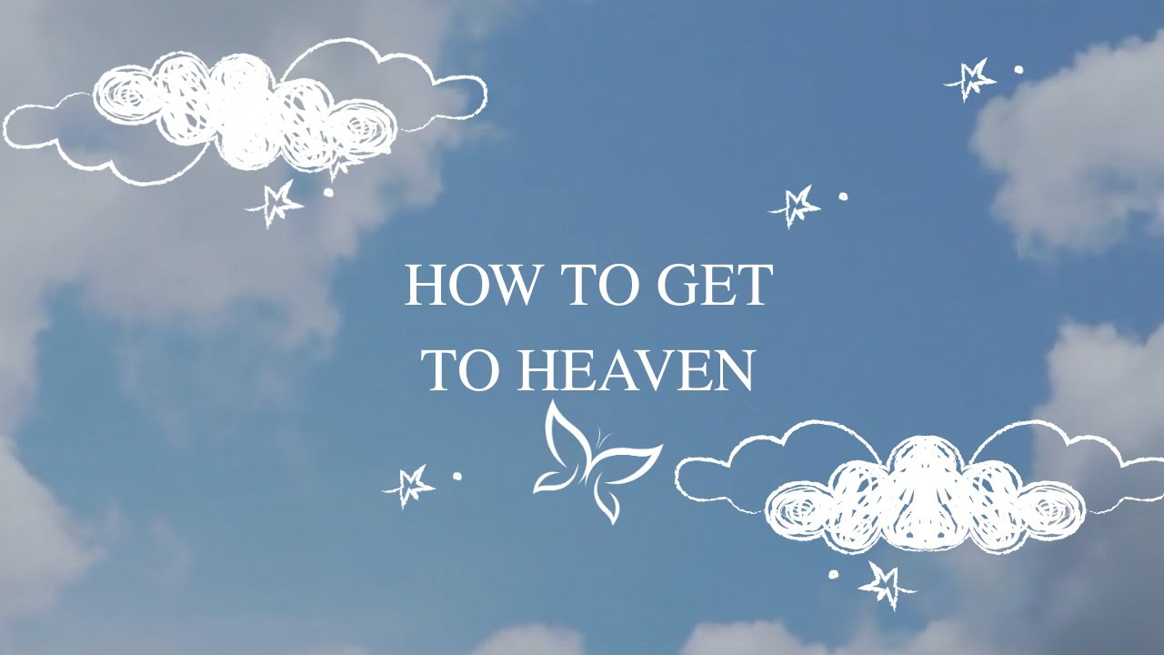 How To Get to Heaven