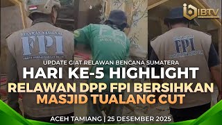 HARI KE-5 HIGHLIGHT RELAWAN DPP FPI BERSIHKAN MASJID TUALANG CUT ACEH TAMIANG