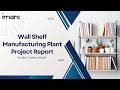 How to Setup a Wall Shelf Manufacturing Facility: Detailed Report 2026