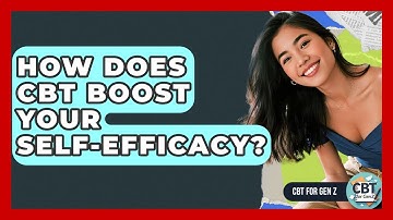 How Does CBT Boost Your Self-Efficacy? - CBT for Gen Z