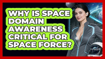Why Is Space Domain Awareness Critical For Space Force? - Warriors In Space