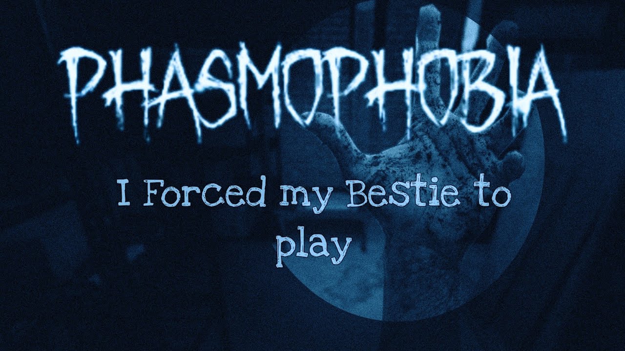 I Forced My BESTIE to Play PHASMOPHOBIA and she kept dying - YouTube