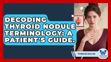 Decoding Thyroid Nodule Terminology: A Patient