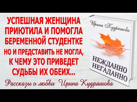 НЕЖДАННО-НЕГАДАННО. Новый жизненный рассказ. Ирина Кудряшова