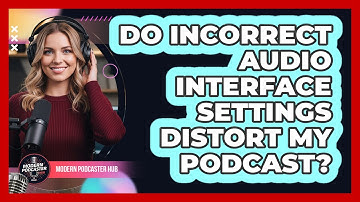Do Incorrect Audio Interface Settings Distort My Podcast?