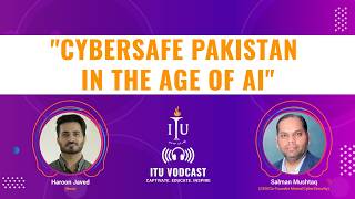 ITU VODCAST | Cybersafe Pakistan in the Age of AI | Salman Mushtaq | Haroon Javed
