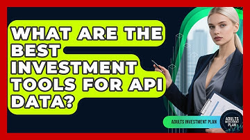 What Are The Best Investment Tools For API Data? - Adults Investment Plan