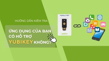 Hướng dẫn kiểm tra ứng dụng tương thích với khóa bảo mật Yubikey