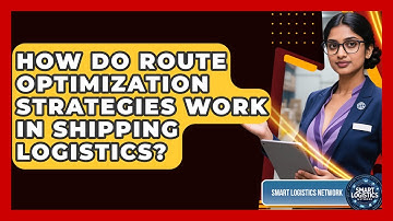 How Do Route Optimization Strategies Work in Shipping Logistics? | Smart Logistics Network News