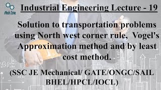 Industrial Engineering Lecture 19: Transportation , North west, Vogel's Approximation, least cost.