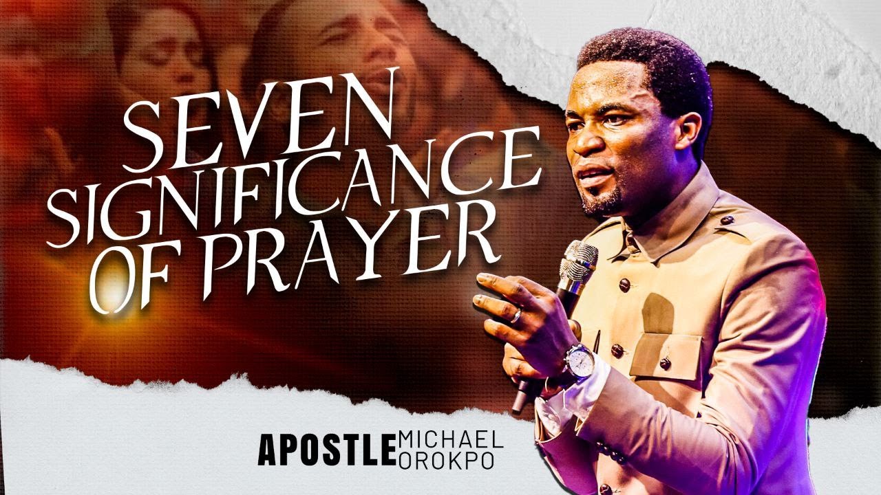 Seven Significance of Prayer – Apostle Michael Orokpo