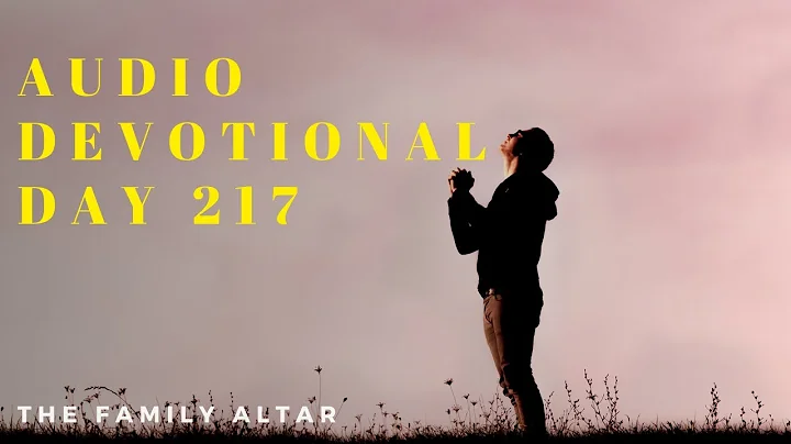The Family Altar Audio Devotional - Day 217