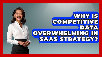 Why Is Competitive Data Overwhelming In SaaS Strategy? - The SaaS Pros Breakdown