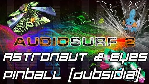 Audiosurf 2: Astronaut & Eyes - Pinball (Dubsidia Remix) [Mono]