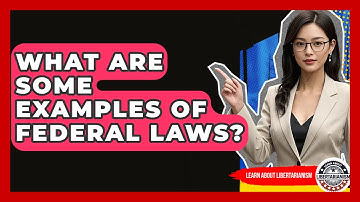 What Are Some Examples Of Federal Laws? - Learn About Libertarianism