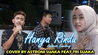 HANYA RINDU - ANDMESH (LIRIK) COVER BY ASTRONI SUAKA FEAT TRI SUAKA