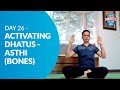 Day 26 - Activating Dhatus - Asthi (Bones)