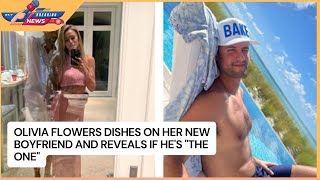 Olivia Flowers Dishes on Her New Boyfriend and Reveals If He s the One