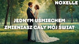 NOXELLE - JEDNYM UŚMIECHEM ZMIENIASZ CAŁY MÓJ ŚWIAT