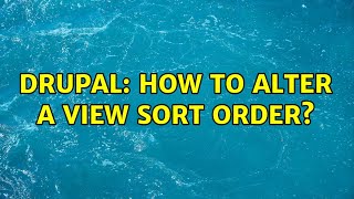 Drupal: How to alter a view sort order? (2 Solutions!!)